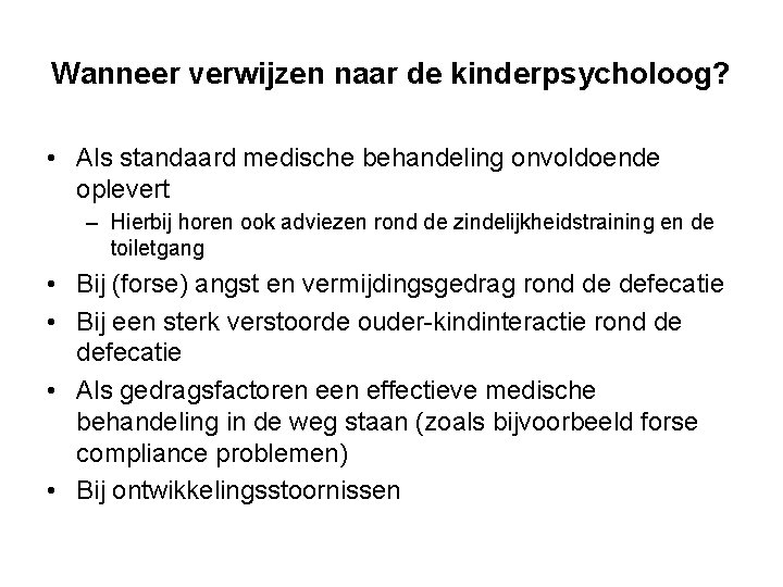 Wanneer verwijzen naar de kinderpsycholoog? • Als standaard medische behandeling onvoldoende oplevert – Hierbij