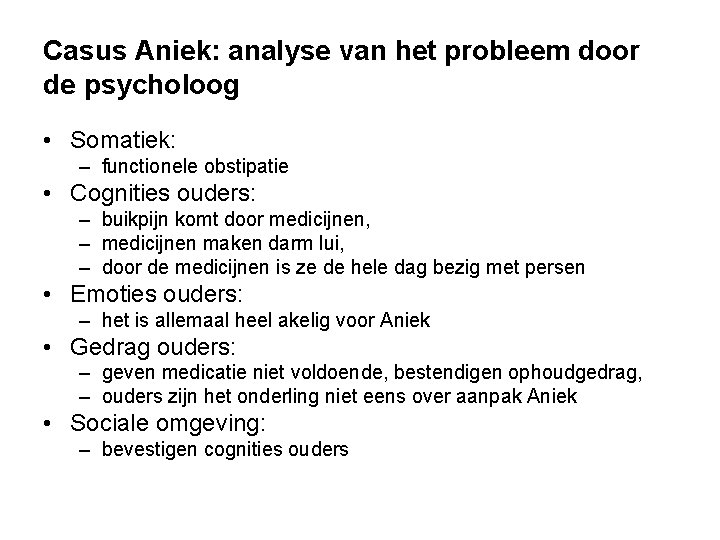 Casus Aniek: analyse van het probleem door de psycholoog • Somatiek: – functionele obstipatie Casus Aniek: analyse van het probleem door de psycholoog • Somatiek: – functionele obstipatie