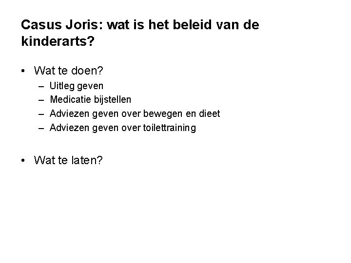 Casus Joris: wat is het beleid van de kinderarts? • Wat te doen? –