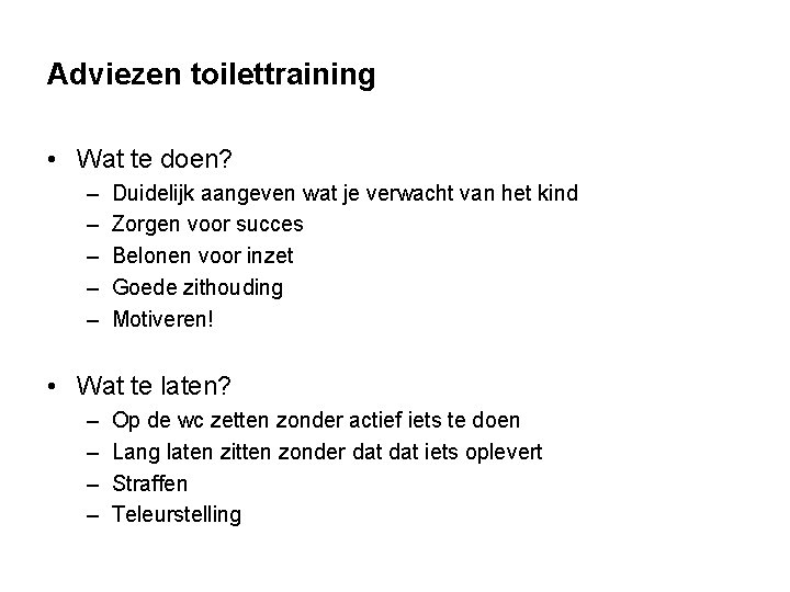 Adviezen toilettraining • Wat te doen? – – – Duidelijk aangeven wat je verwacht