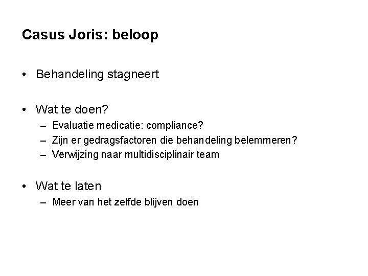 Casus Joris: beloop • Behandeling stagneert • Wat te doen? – Evaluatie medicatie: compliance?