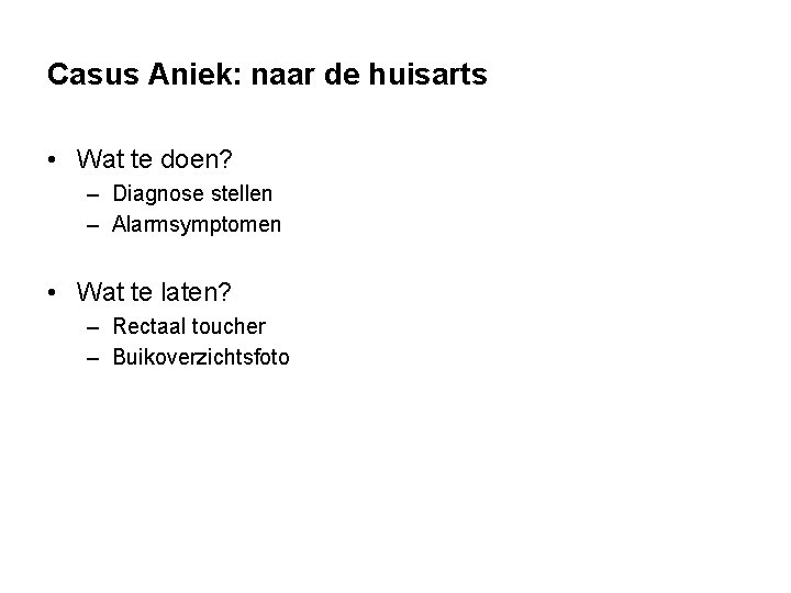 Casus Aniek: naar de huisarts • Wat te doen? – Diagnose stellen – Alarmsymptomen Casus Aniek: naar de huisarts • Wat te doen? – Diagnose stellen – Alarmsymptomen