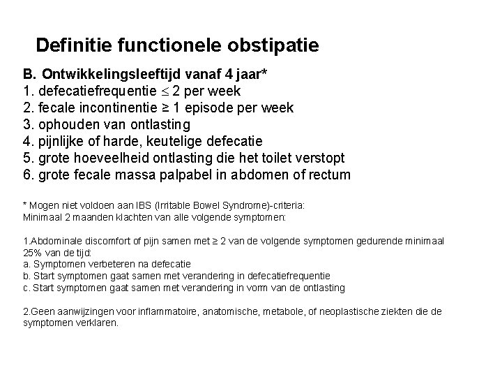 Definitie functionele obstipatie B. Ontwikkelingsleeftijd vanaf 4 jaar* 1. defecatiefrequentie 2 per week 2. Definitie functionele obstipatie B. Ontwikkelingsleeftijd vanaf 4 jaar* 1. defecatiefrequentie 2 per week 2.