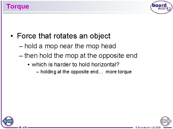 Torque • Force that rotates an object – hold a mop near the mop