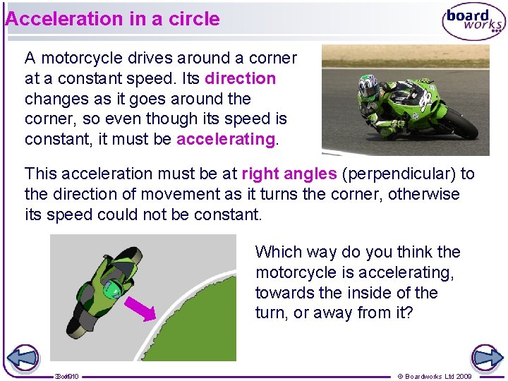 Acceleration in a circle A motorcycle drives around a corner at a constant speed.