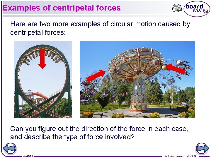 Examples of centripetal forces Here are two more examples of circular motion caused by