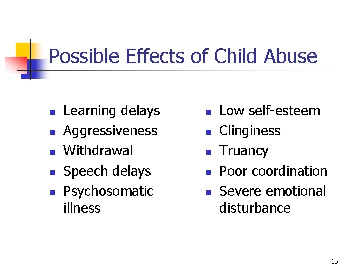 Possible Effects of Child Abuse n n n Learning delays Aggressiveness Withdrawal Speech delays