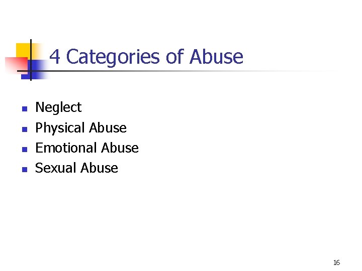 4 Categories of Abuse n n Neglect Physical Abuse Emotional Abuse Sexual Abuse 16