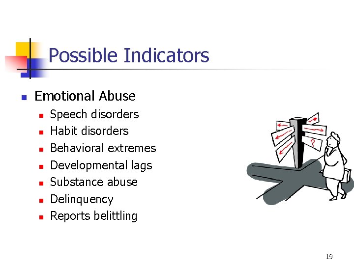 Possible Indicators n Emotional Abuse n n n n Speech disorders Habit disorders Behavioral