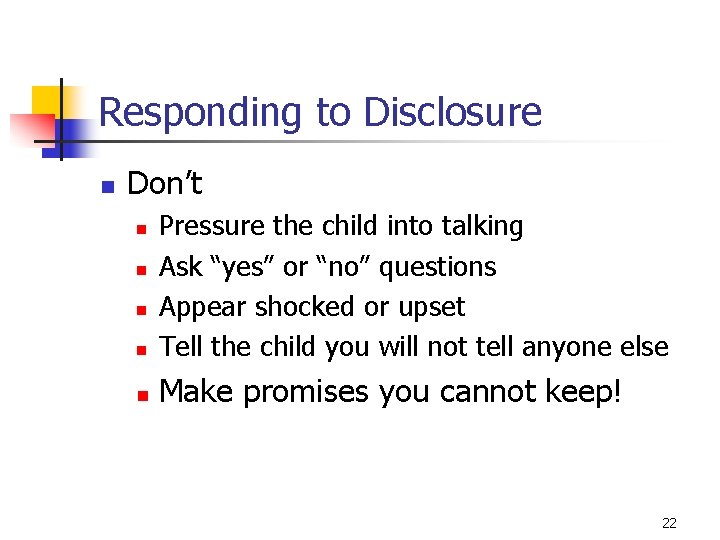 Responding to Disclosure n Don’t n Pressure the child into talking Ask “yes” or