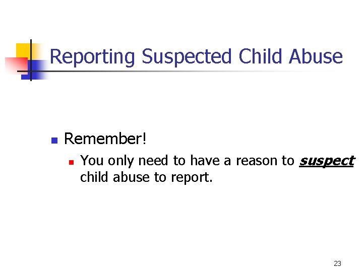 Reporting Suspected Child Abuse n Remember! n You only need to have a reason