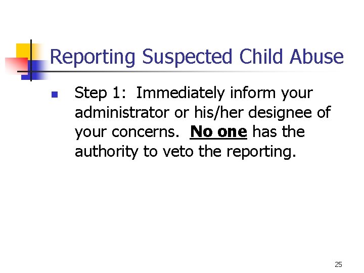 Reporting Suspected Child Abuse n Step 1: Immediately inform your administrator or his/her designee