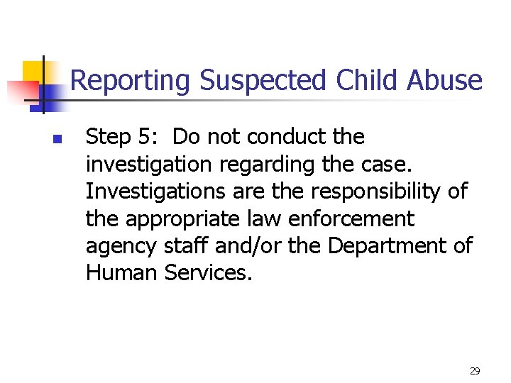 Reporting Suspected Child Abuse n Step 5: Do not conduct the investigation regarding the