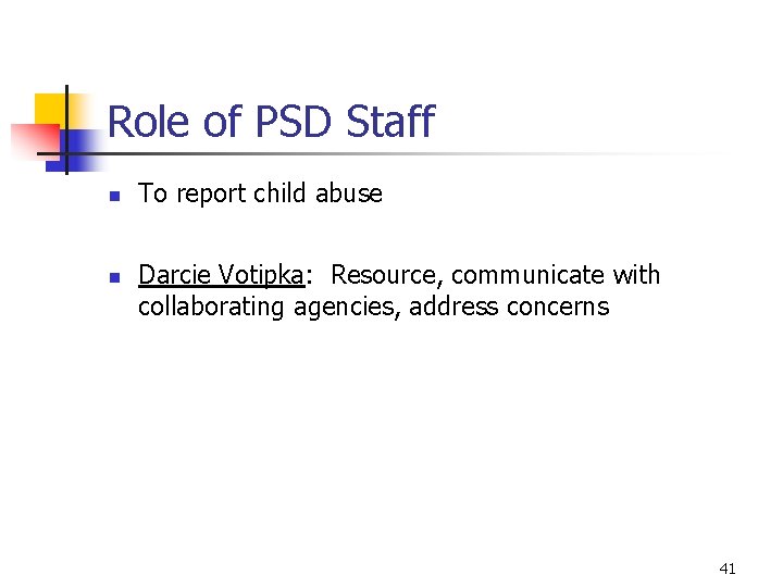 Role of PSD Staff n n To report child abuse Darcie Votipka: Resource, communicate