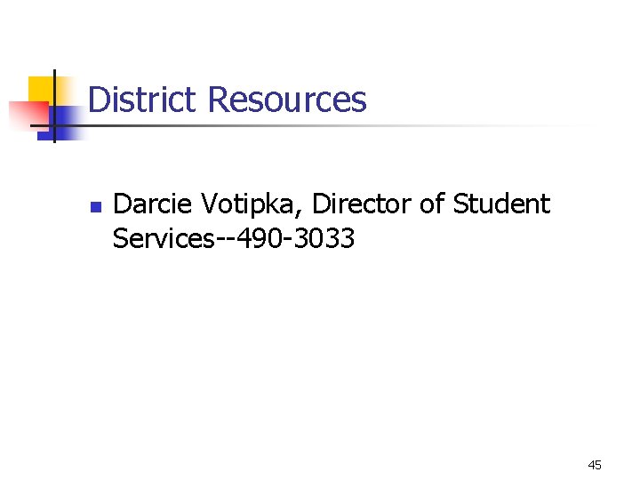 District Resources n Darcie Votipka, Director of Student Services--490 -3033 45 