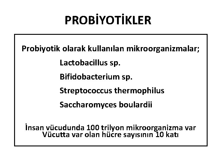 PROBİYOTİKLER Probiyotik olarak kullanılan mikroorganizmalar; Lactobacillus sp. Bifidobacterium sp. Streptococcus thermophilus Saccharomyces boulardii İnsan