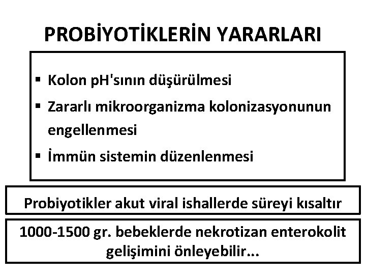 PROBİYOTİKLERİN YARARLARI § Kolon p. H'sının düşürülmesi § Zararlı mikroorganizma kolonizasyonunun engellenmesi § İmmün