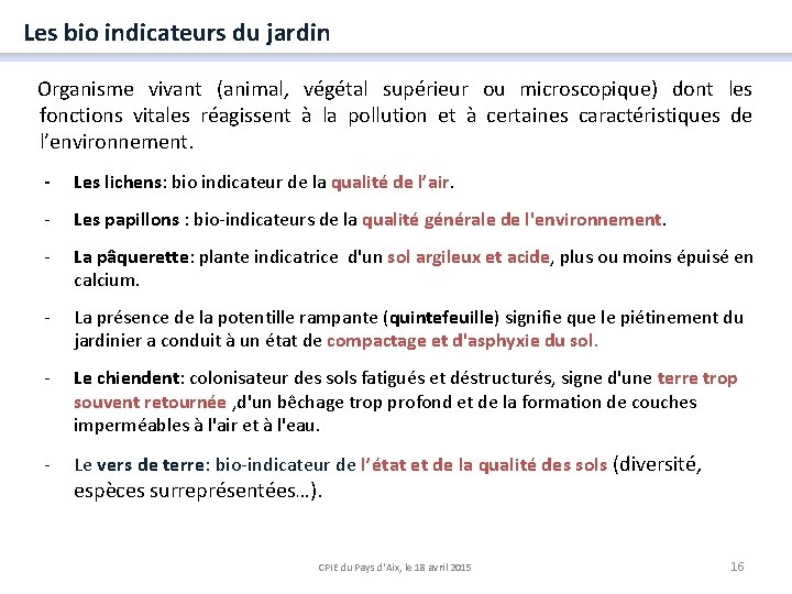 Les bio indicateurs du jardin Organisme vivant (animal, végétal supérieur ou microscopique) dont les