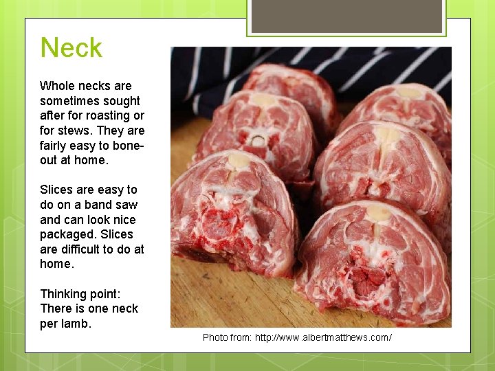 Neck Whole necks are sometimes sought after for roasting or for stews. They are