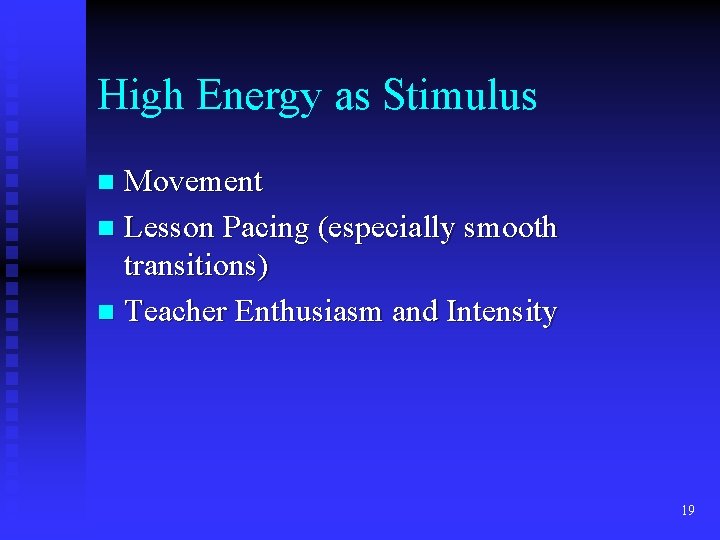 High Energy as Stimulus Movement n Lesson Pacing (especially smooth transitions) n Teacher Enthusiasm