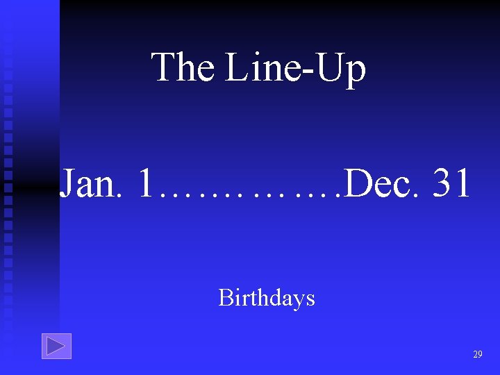 The Line-Up Jan. 1…. ………. Dec. 31 Birthdays 29 