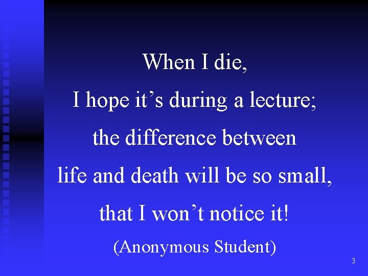 When I die, I hope it’s during a lecture; the difference between life and