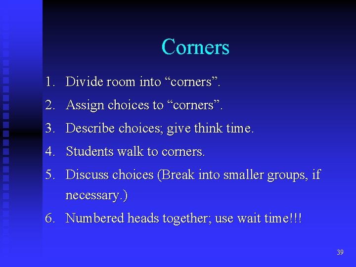 Corners 1. Divide room into “corners”. 2. Assign choices to “corners”. 3. Describe choices;