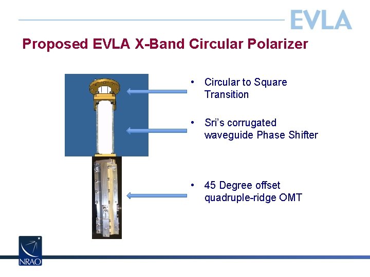 Proposed EVLA X-Band Circular Polarizer • Circular to Square Transition • Sri’s corrugated waveguide