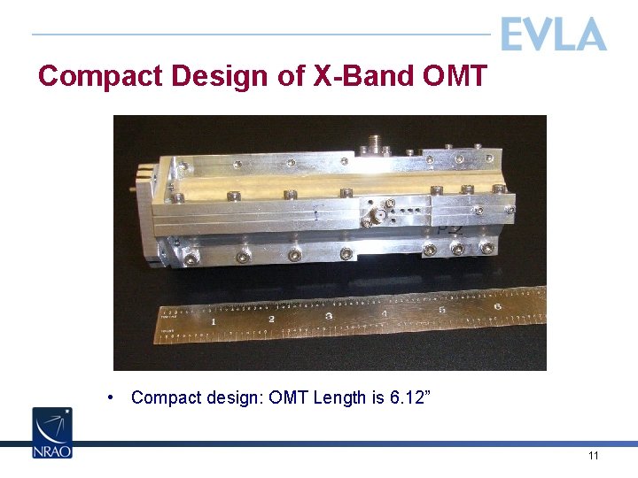 Compact Design of X-Band OMT • Compact design: OMT Length is 6. 12” 11