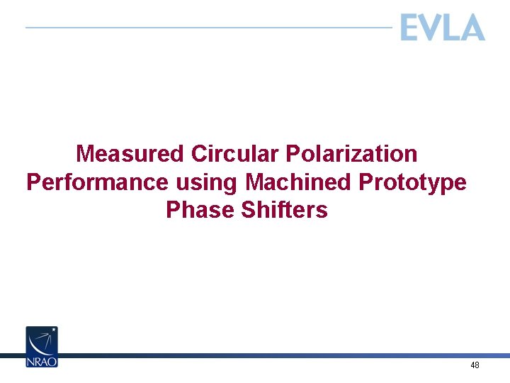 Measured Circular Polarization Performance using Machined Prototype Phase Shifters 48 