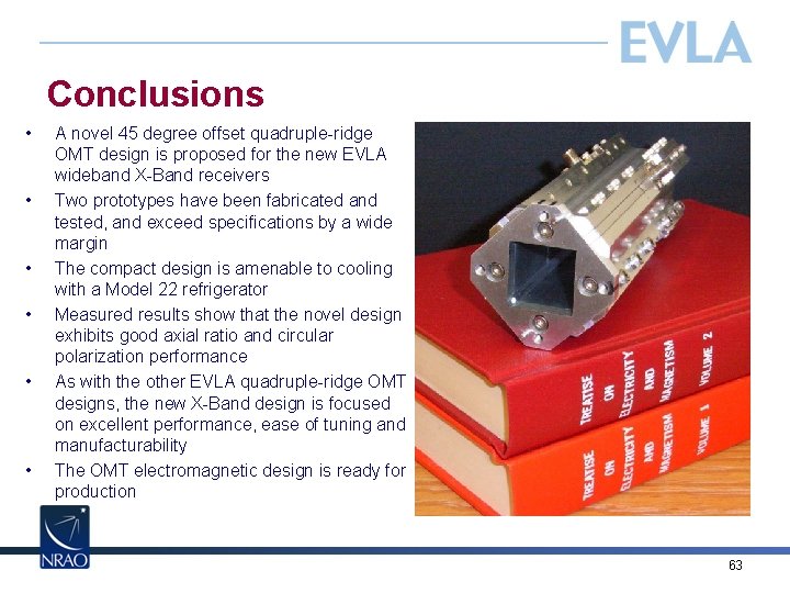 Conclusions • • • A novel 45 degree offset quadruple-ridge OMT design is proposed
