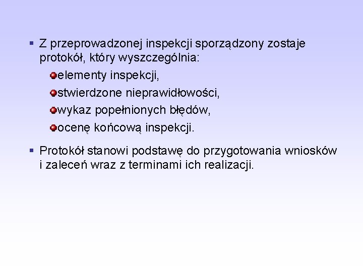 § Z przeprowadzonej inspekcji sporządzony zostaje protokół, który wyszczególnia: elementy inspekcji, stwierdzone nieprawidłowości, wykaz