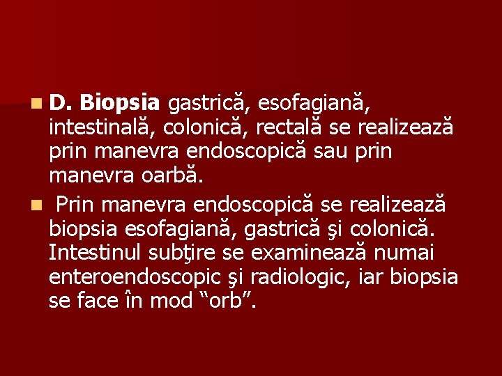 n D. Biopsia gastrică, esofagiană, intestinală, colonică, rectală se realizează prin manevra endoscopică sau