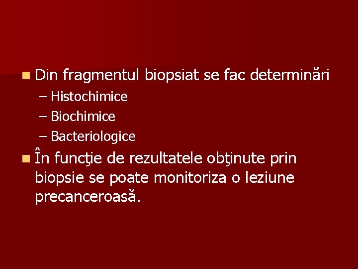 n Din fragmentul biopsiat se fac determinări – Histochimice – Biochimice – Bacteriologice n