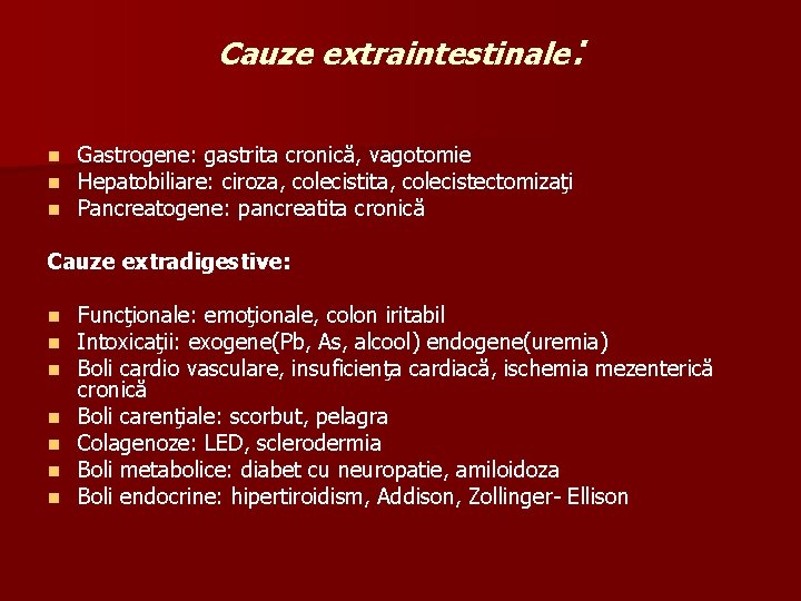 Cauze extraintestinale: n n n Gastrogene: gastrita cronică, vagotomie Hepatobiliare: ciroza, colecistita, colecistectomizaţi Pancreatogene: