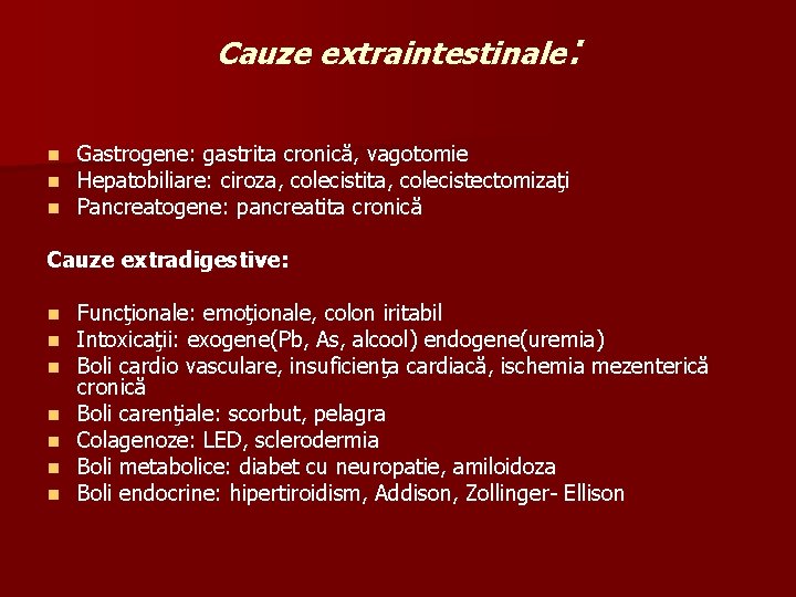 Cauze extraintestinale: n n n Gastrogene: gastrita cronică, vagotomie Hepatobiliare: ciroza, colecistita, colecistectomizaţi Pancreatogene: