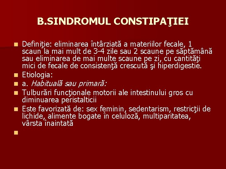 B. SINDROMUL CONSTIPAŢIEI n n n Definiţie: eliminarea întârziată a materiilor fecale, 1 scaun