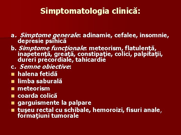 Simptomatologia clinică: a. Simptome generale: adinamie, cefalee, insomnie, depresie psihică b. Simptome funcţionale: meteorism,