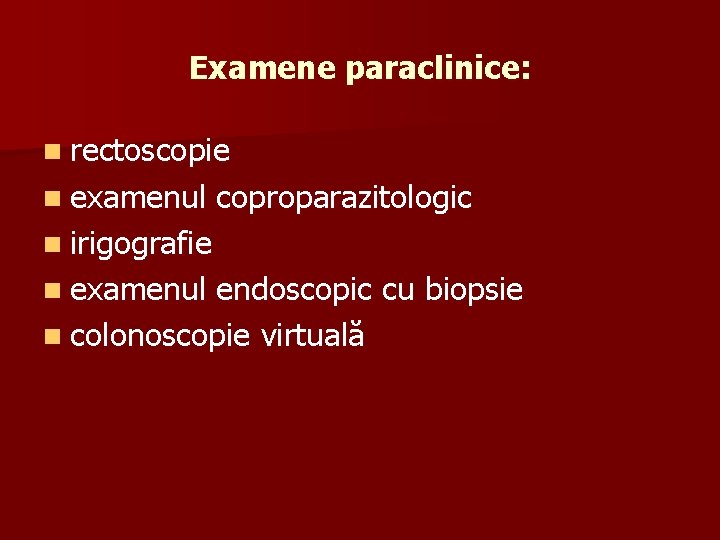 Examene paraclinice: n rectoscopie n examenul coproparazitologic n irigografie n examenul endoscopic cu biopsie