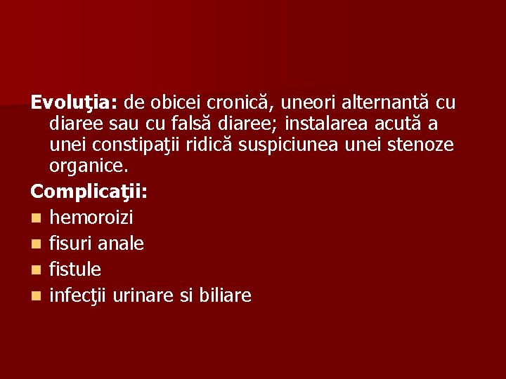 Evoluţia: de obicei cronică, uneori alternantă cu diaree sau cu falsă diaree; instalarea acută