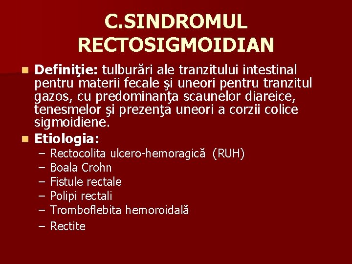 C. SINDROMUL RECTOSIGMOIDIAN Definiţie: tulburări ale tranzitului intestinal pentru materii fecale şi uneori pentru