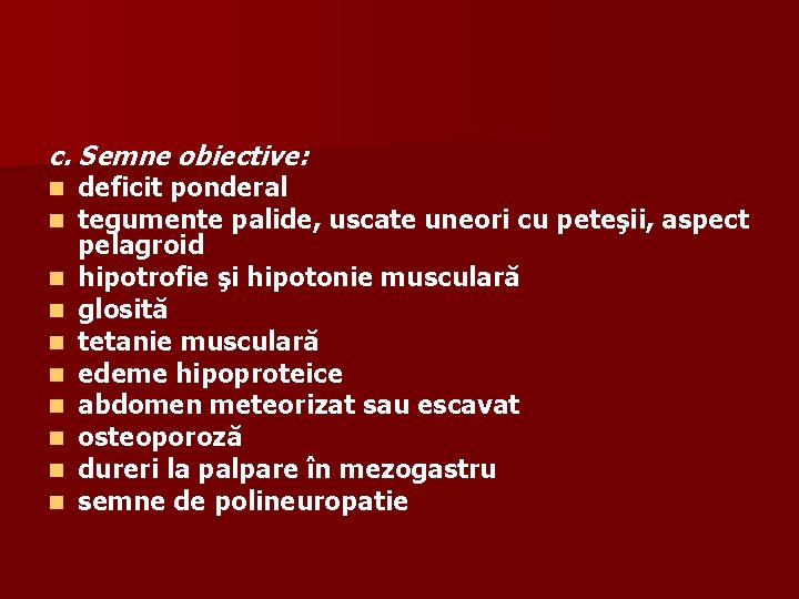 c. Semne obiective: n n n n n deficit ponderal tegumente palide, uscate uneori