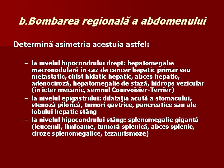 b. Bombarea regională a abdomenului Determină asimetria acestuia astfel: – la nivelul hipocondrului drept: