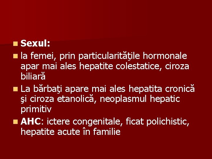 n Sexul: n la femei, prin particularităţile hormonale apar mai ales hepatite colestatice, ciroza