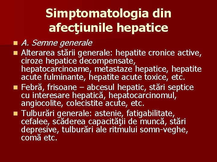 Simptomatologia din afecţiunile hepatice n n A. Semne generale Alterarea stării generale: hepatite cronice