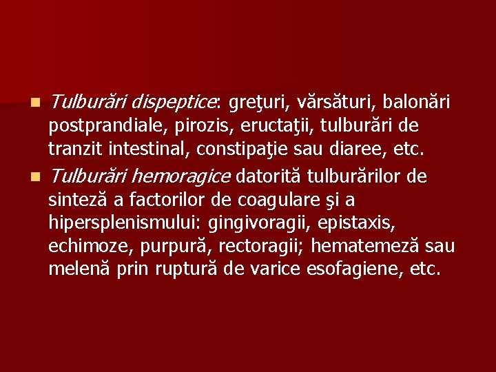 n Tulburări dispeptice: greţuri, vărsături, balonări postprandiale, pirozis, eructaţii, tulburări de tranzit intestinal, constipaţie