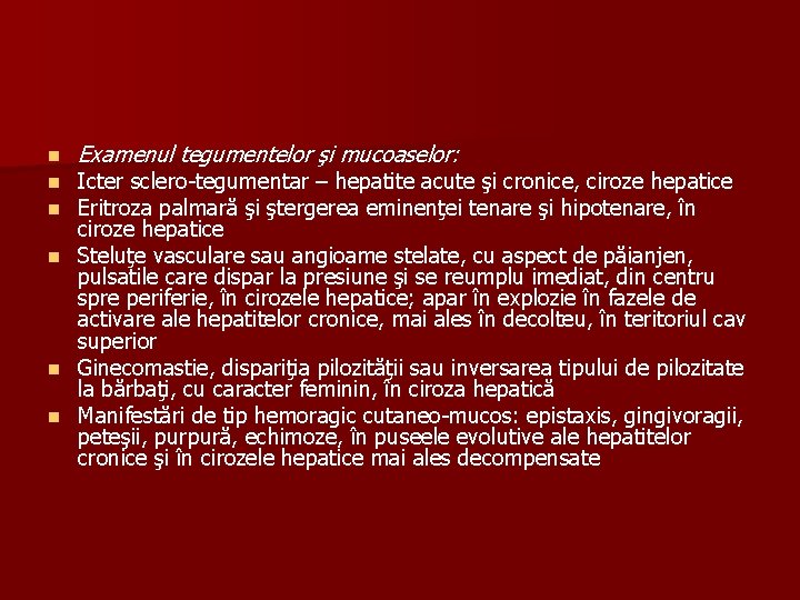 n n n Examenul tegumentelor şi mucoaselor: Icter sclero-tegumentar – hepatite acute şi cronice,