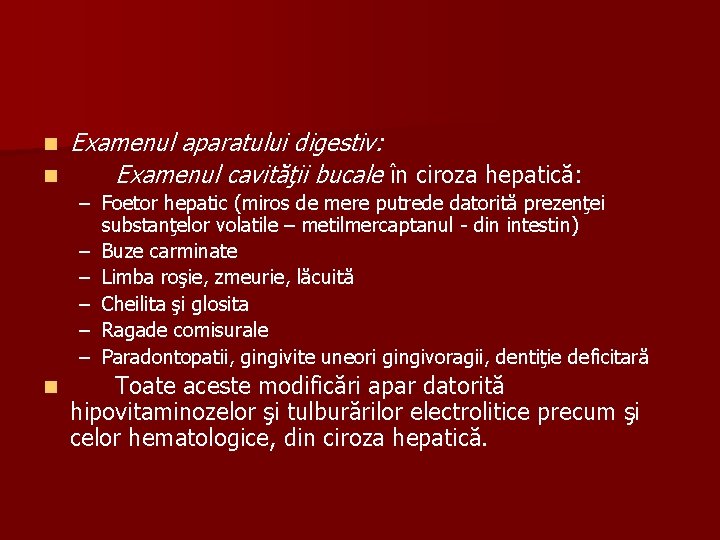 n n Examenul aparatului digestiv: Examenul cavităţii bucale în ciroza hepatică: – Foetor hepatic