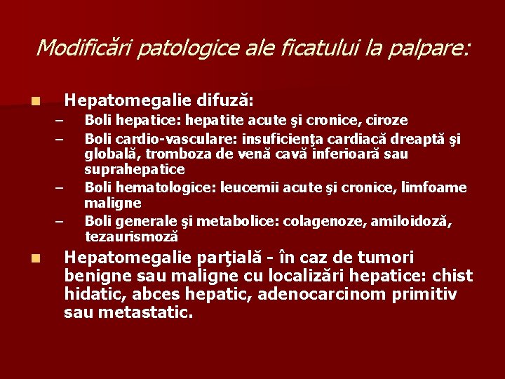 Modificări patologice ale ficatului la palpare: n Hepatomegalie difuză: – – n Boli hepatice: