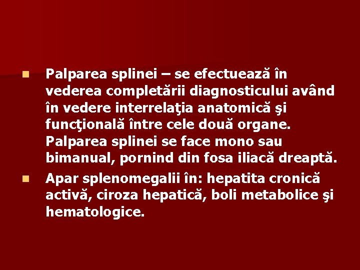 n n Palparea splinei – se efectuează în vederea completării diagnosticului având în vedere